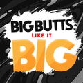 Big Butts Like It Big
