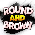 Round and Brown