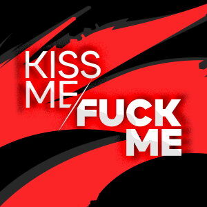 Kiss Me / Fuck Me
