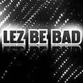 Lez Be Bad