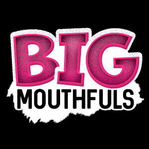 Big Mouthfuls
