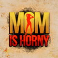 Mom Is Horny