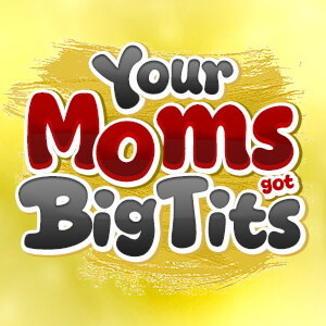 Your Moms Got Big Tits