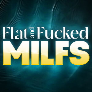 Flat And Fucked MILFs